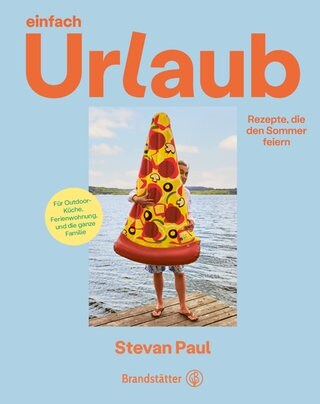 Einfach Urlaub: Rezepte, die den Sommer feiern von Stevan Paul