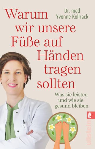 Warum wir unsere Füße auf Händen tragen sollten von Dr. med. Yvonne Kollrack