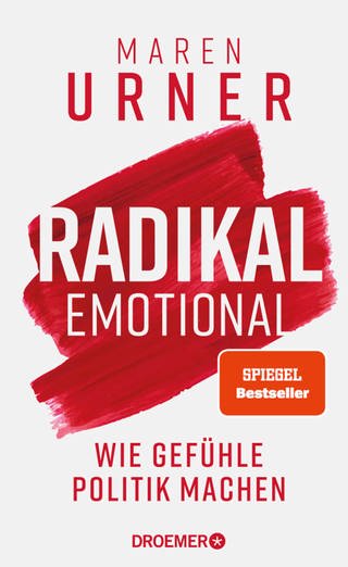 Cover: Radikal emotional: Wie Gefühle Politik machen von Maren Urner