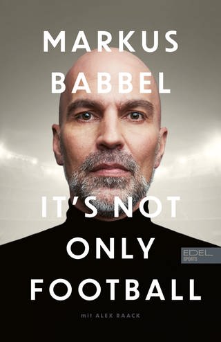 Cover: Markus Babbel - It's not only Football. Die Autobiografie des ehemaligen FC-Bayern-Stars und Fußball-Europameisters