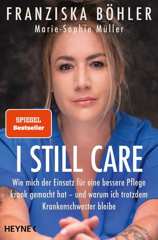 Cover: I still care: Wie mich der Einsatz für eine bessere Pflege krank gemacht hat – und warum ich trotzdem Krankenschwester bleibe von Franziska Böhler und Marie-Sophie Müller 