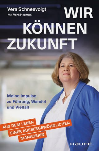 Cover: Wir können Zukunft: Meine Impulse zu Führung, Wandel und Vielfalt. Eine erfolgreiche Managerin über Frauen in Führung, Resilienz und Care-Arbeit von Vera Schneevoigt