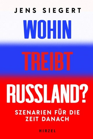 Cover: Wohin treibt Russland?: Szenarien für die Zeit danach von Jens Siegert