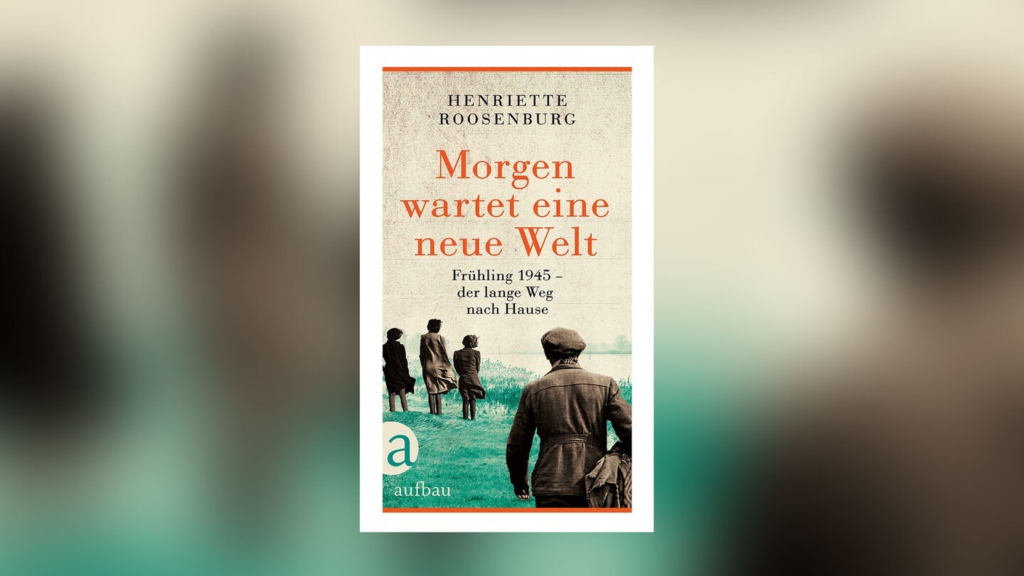 Henriette Roosenburg Morgen Wartet Eine Neue Welt Fruhling 1945 Der Lange Weg Nach Hause Swr2