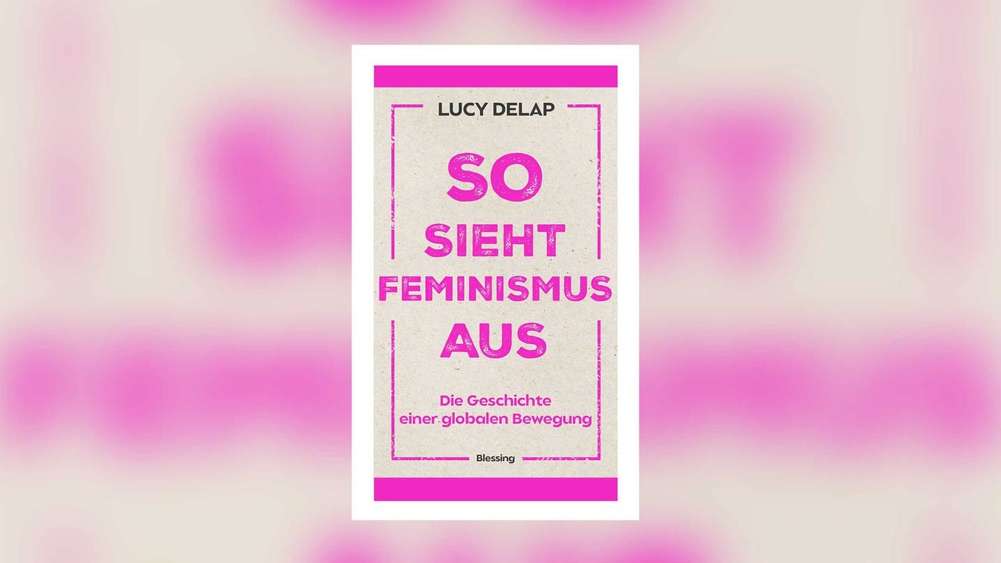 Lucy Delap So Sieht Feminismus Aus Die Geschichte Einer Globalen Bewegung Swr Kultur 1254