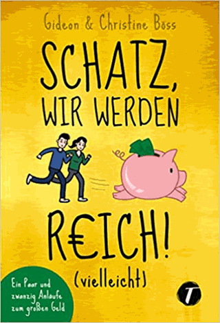 Schatz, wir werden reich! (vielleicht) - Ein Paar und zwanzig Anläufe zum großen Geld von Gideon Böss