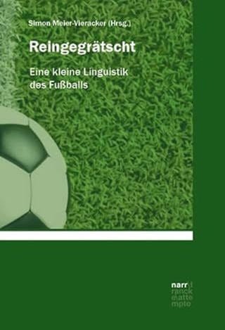 Reingegrätscht: Eine kleine Linguistik des Fußballs