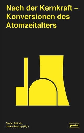 Stefan Rettich  Janke Rentrop (Hg.): Nach der Kernkraft - Konversionen des Atomzeitalters (Buchcover)