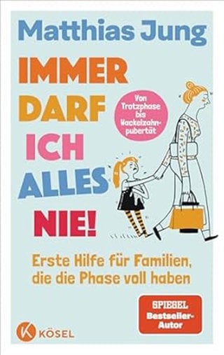 Immer darf ich alles nie! –Erste Hilfe für Familien, die die Phase voll haben