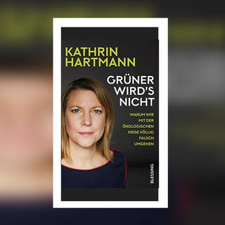 Kathrin Hartmann - Grüner wird's nicht. Warum wir mit der ökologischen Krise völlig falsch umgehen