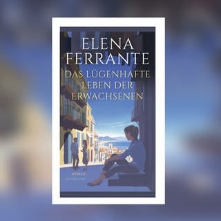 Elena Ferrante -Das lügenhafte Leben der Erwachsenen