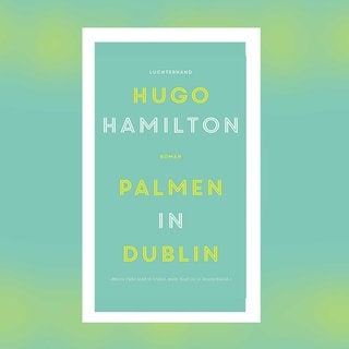 Hugo Hamilton - Palmen in Dublin