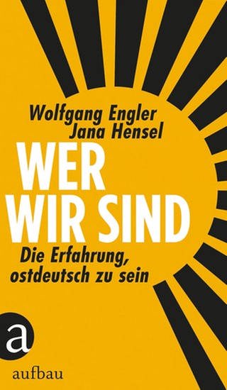 Wolfgang Engler und Jana Hensel: Wer wir sind. Die Erfahrung, ostdeutsch zu sein