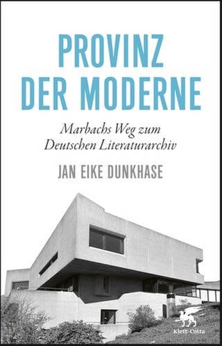 Jan Eike Dunkhase - Provinz der Moderne. Marbachs Weg zum Deutschen Literaturarchiv