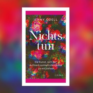 Jenny Odell - Nichts tun. Die Kunst, sich der Aufmerksamkeitsökonomie zu entziehen