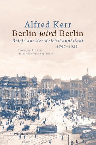 Alfred Kerr - Berlin wird Berlin