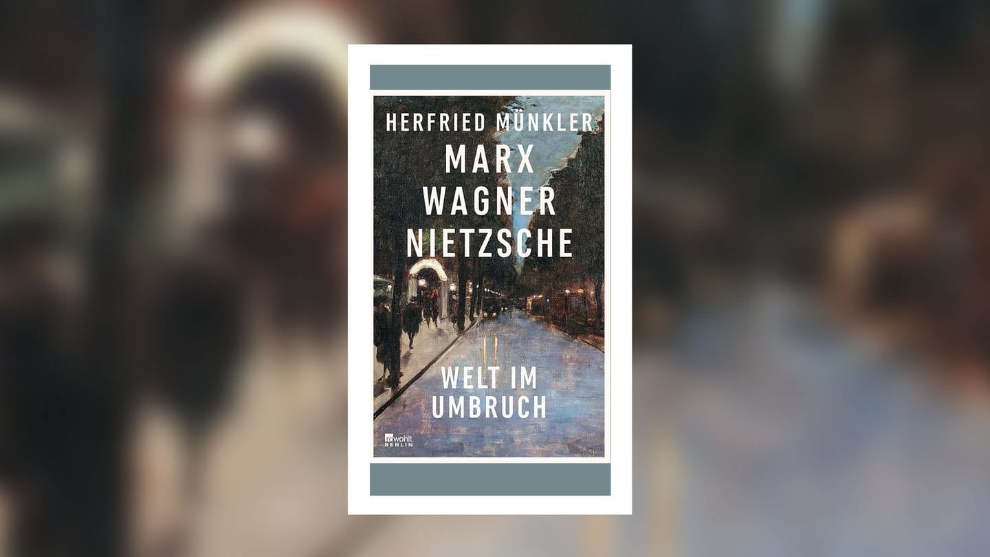 Herfried Münkler: Marx, Wagner, Nietzsche. Welt im Umbruch