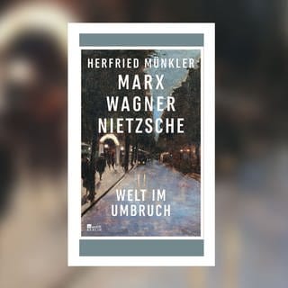 Herfried Münkler: Marx, Wagner, Nietzsche. Welt im Umbruch