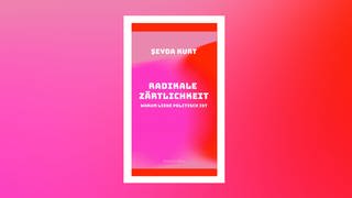 Şeyda Kurt: Radikale Zärtlichkeit. Warum Liebe politisch ist