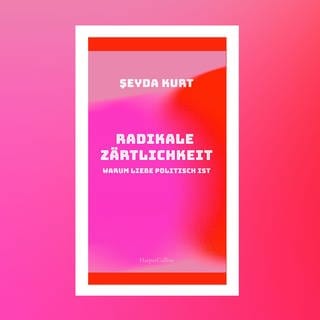 Şeyda Kurt: Radikale Zärtlichkeit. Warum Liebe politisch ist