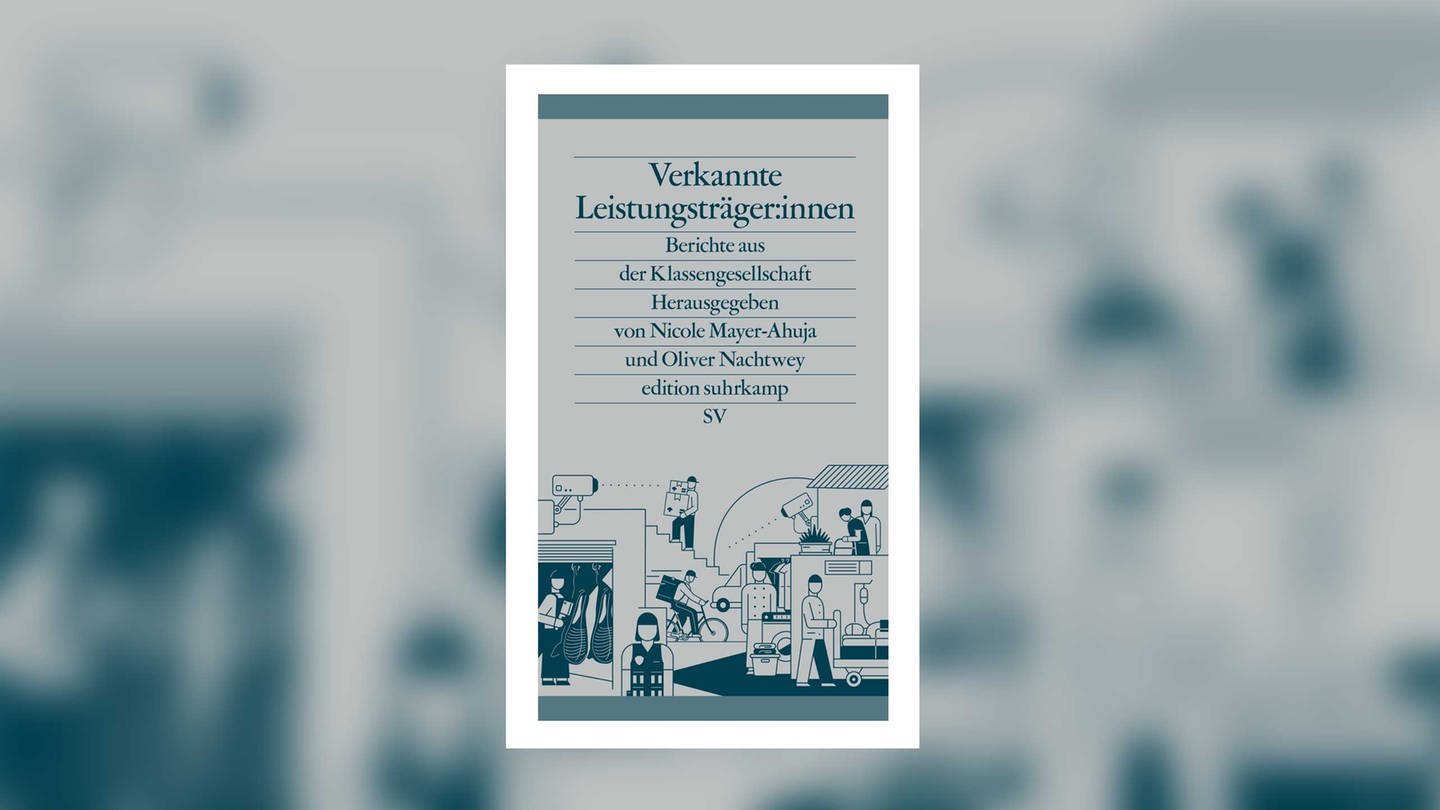 Nicole Mayer-Ahuja (Hrg.), Oliver Nachtwey (Hrg.) - Verkannte Leistungsträger:innen. Berichte aus der Klassengesellschaft