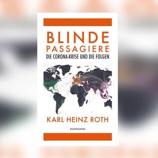 Karl Heinz Roth - Blinde Passagiere. Die Corona-Krise und Ihre Folgen