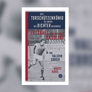 Valerio Curcio: Der Torschützenkönig ist unter die Dichter gegangen. Fußball nach Pier Paolo Pasolini