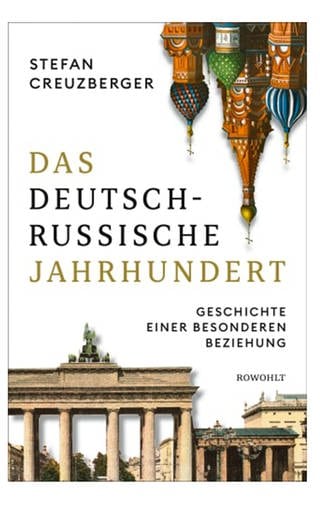 Stefan Creuzberger: Das deutsch-russische Jahrhundert, Rowohlt 2022