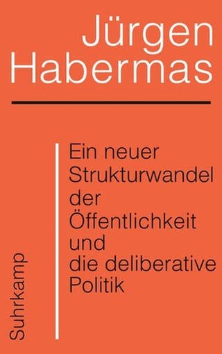 Jürgen Habermas - Ein neuer Strukturwandel der Öffentlichkeit und die deliberative Politik