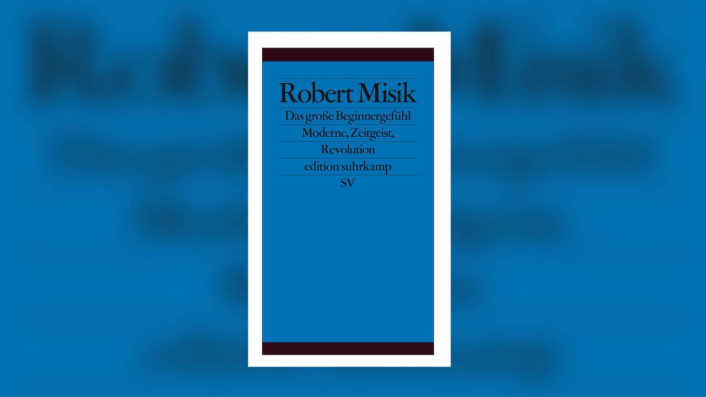 Robert Misik – Das große Beginnergefühl. Moderne, Zeitgeist, Revolution