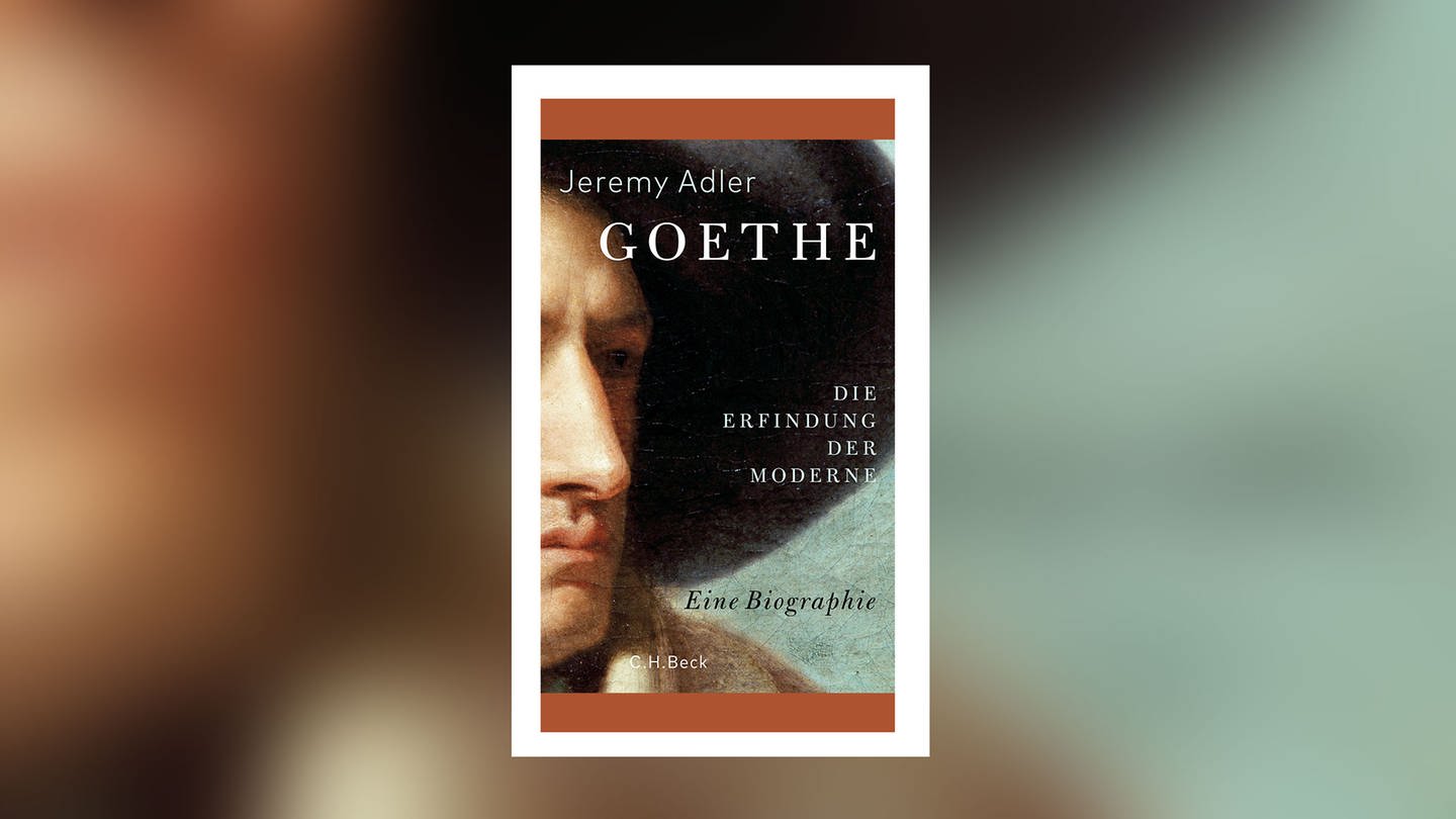 Jeremy Adler – Goethe. Die Erfindung der Moderne. Eine Biographie