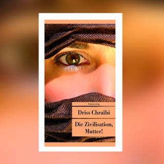 Driss Chraïbi – Die Zivilisation, Mutter!
