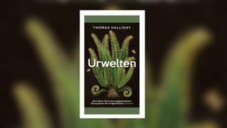 Thomas Halliday – Urwelten. Eine Reise durch die ausgestorbenen Ökosysteme der Erdgeschichte