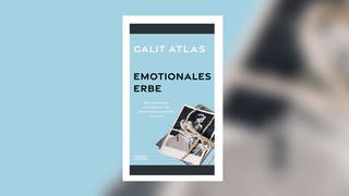 Galit Atlas – Emotionales Erbe. Eine Therapeutin, ihre Fälle und die Überwindung familiärer Traumata