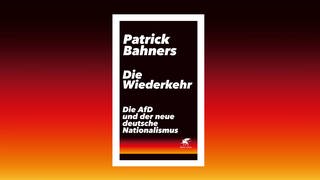 Patrick Bahners – Die Wiederkehr. Die AfD und der neue deutsche Nationalismus
