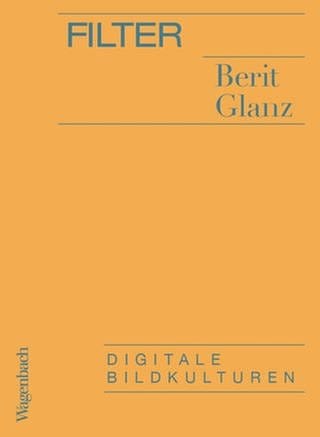 Berit Glanz - Filter. Digitale Bildkulturen