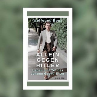 Wolfgang Benz – Allein gegen Hitler. Leben und Tat des Georg Elser