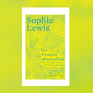 Buchcover "Die Familie abschaffen. Wie wir Care-Arbeit und Verwandtschaft neu erfinden" von Sophie Lewis