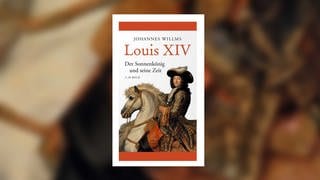 Johannes Willms – Louis XIV. Der Sonnenkönig und seine Zeit