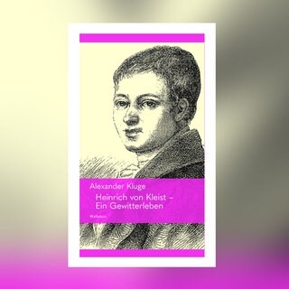 Alexander Kluge – Heinrich von Kleist. Ein Gewitterleben