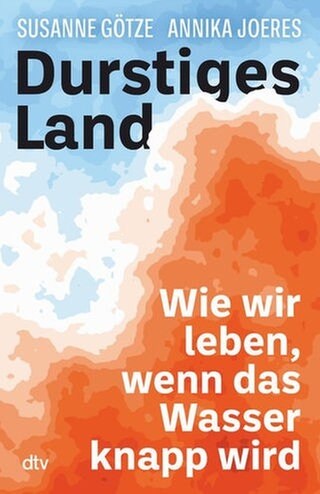 Susanne Götze, Annika Joeres – Durstiges Land. Wie wir leben, wenn das Wasser knapp wird