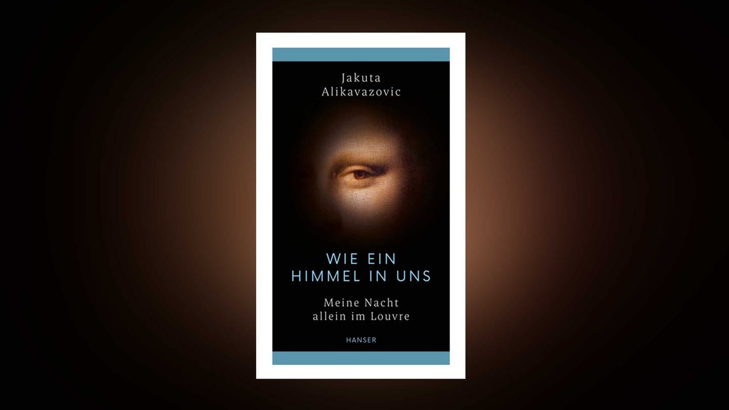 Jakuta Alikavazovic – Wie ein Himmel in uns. Meine Nacht allein im Louvre