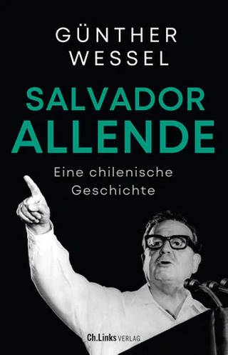 Günther Wessel – Salvador Allende. Eine chilenische Geschichte
