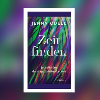 Jenny Odell – Zeit finden. Jenseits des durchgetakteten Lebens