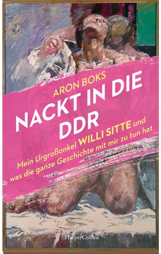 Aron Boks: Nackt in die DDR. Mein Urgroßonkel Willi Sitte und was die ganze Geschichte mit mir zu tun hat. HarperCollins Hardcover, 2023
