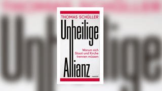 Thomas Schüller – Unheilige Allianz. Warum sich Staat und Kirche trennen müssen