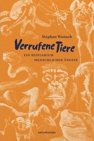 Stephan Wunsch – Verrufene Tiere. Ein Bestiarium menschlicher Ängste