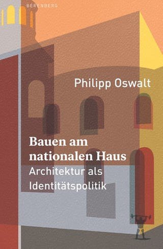 Philipp Oswalt – Bauen am nationalen Haus. Architektur als Identitätspolitik