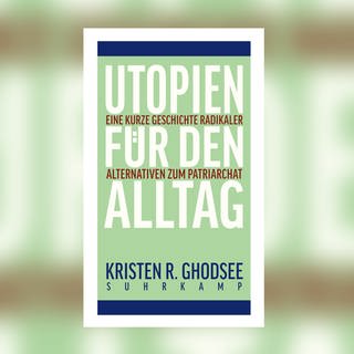 Kristen R. Ghodsee – Utopien für den Alltag. Eine kurze Geschichte radikaler Alternativen zum Patriarchat