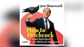 Jens Wawrczeck: „How to Hitchcock. Meine Reise durch das Hitchcock-Universum“